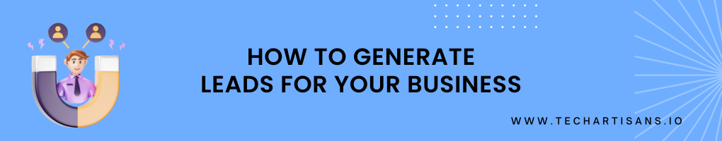 How To Generate Leads For Your Business