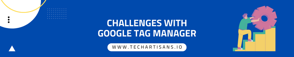 Challenges with Google Tag Manager