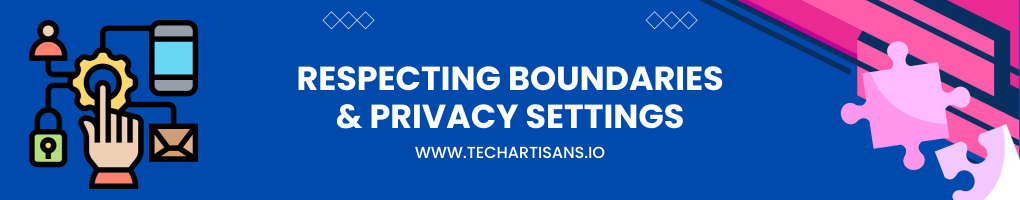 Respecting Boundaries and Privacy Settings