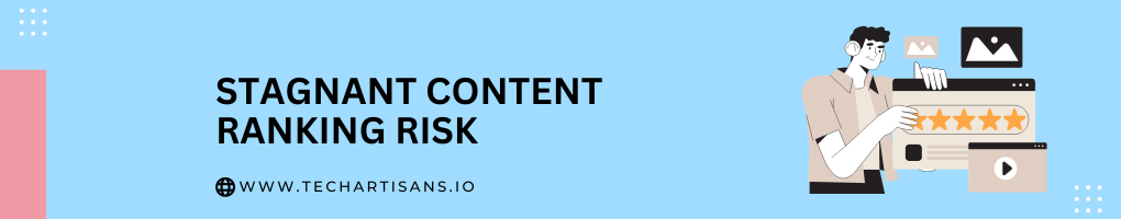 Stagnant Content Ranking Risk