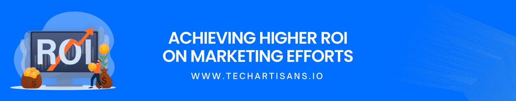Achieving Higher ROI on Marketing Efforts